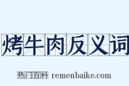 烤牛肉反义词是什么意思的图片